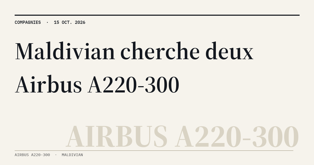 MyATPS : Maldivian cherche jusqu'à deux Airbus A220-300 en location opérationnelle